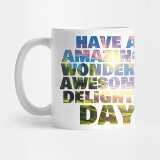 Have an amazingly wonderful awesomely delightful day! Mug